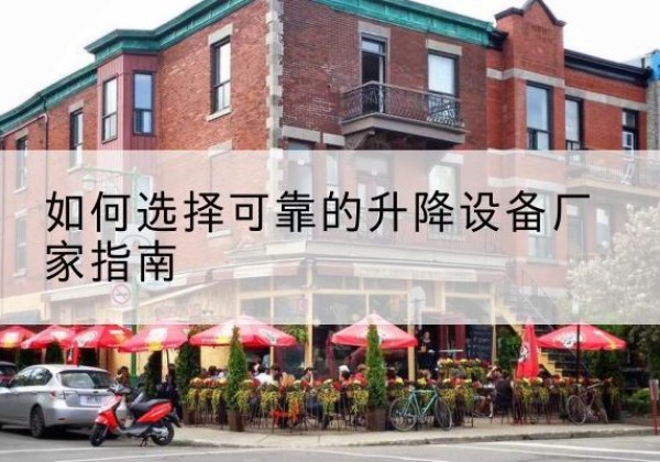 翁牛特旗电动升降机厂家-如何选择可靠的升降设备厂家指南